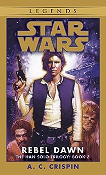 Rebel Dawn: Star Wars Legends (The Han Solo Trilogy) (Star Wars: The Han Solo Trilogy Book 3) by A. C. Crispin