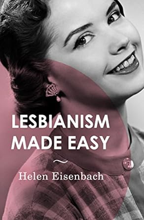 Lesbianism Made Easy by Helen Eisenbach