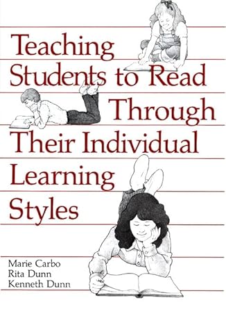 Teaching Students to Read Through Their Individual Learning Styles by Marie Carbo, Rita Dunn, Kenneth Dunn