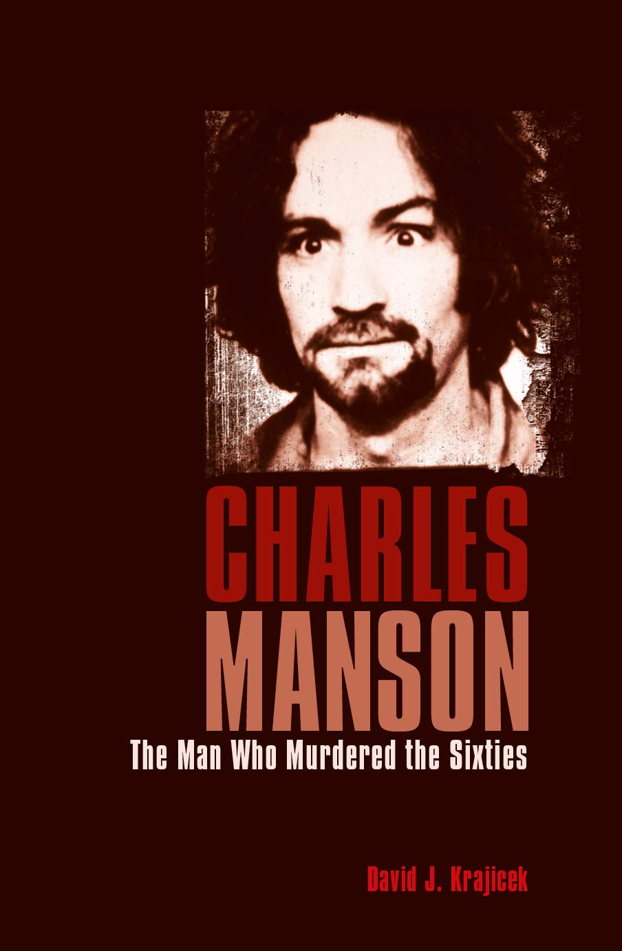 Charles Manson The Man Behind the Murders that Shook Hollywood by David J. Krajicek
