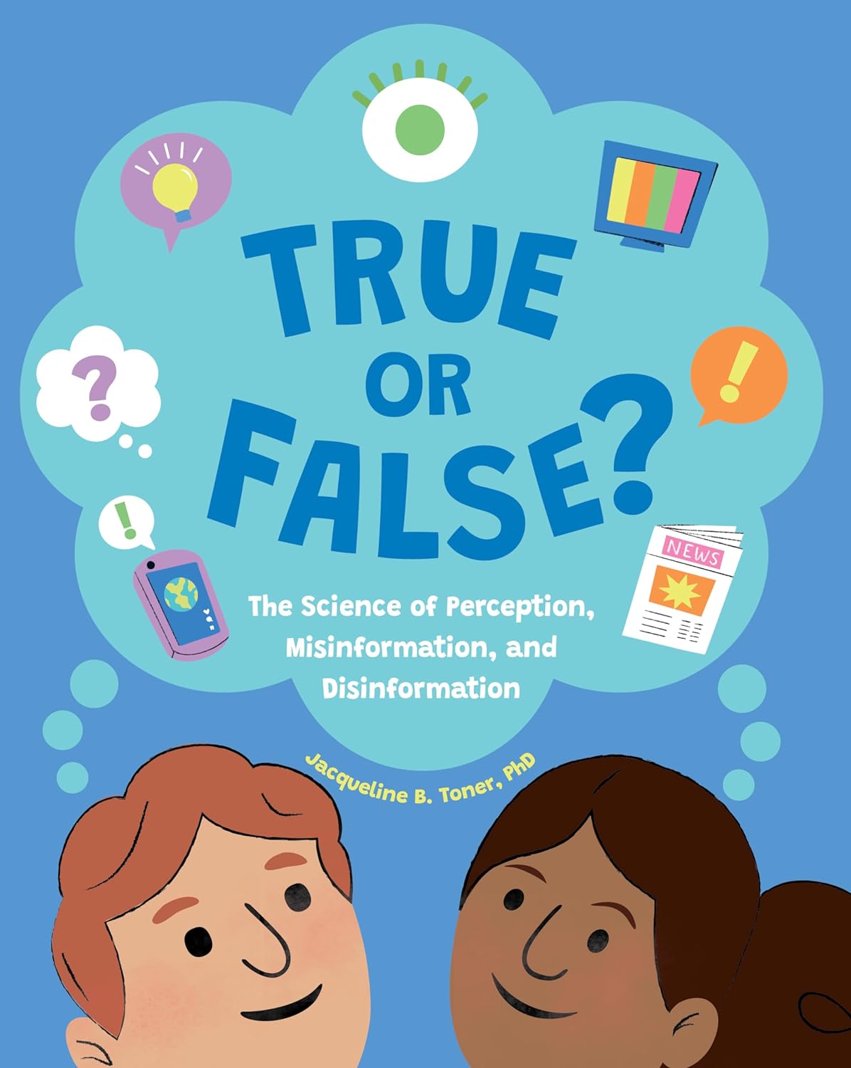True or False - The Science of Perception, Misinformation, and Disinformation by Jacqueline B. Toner