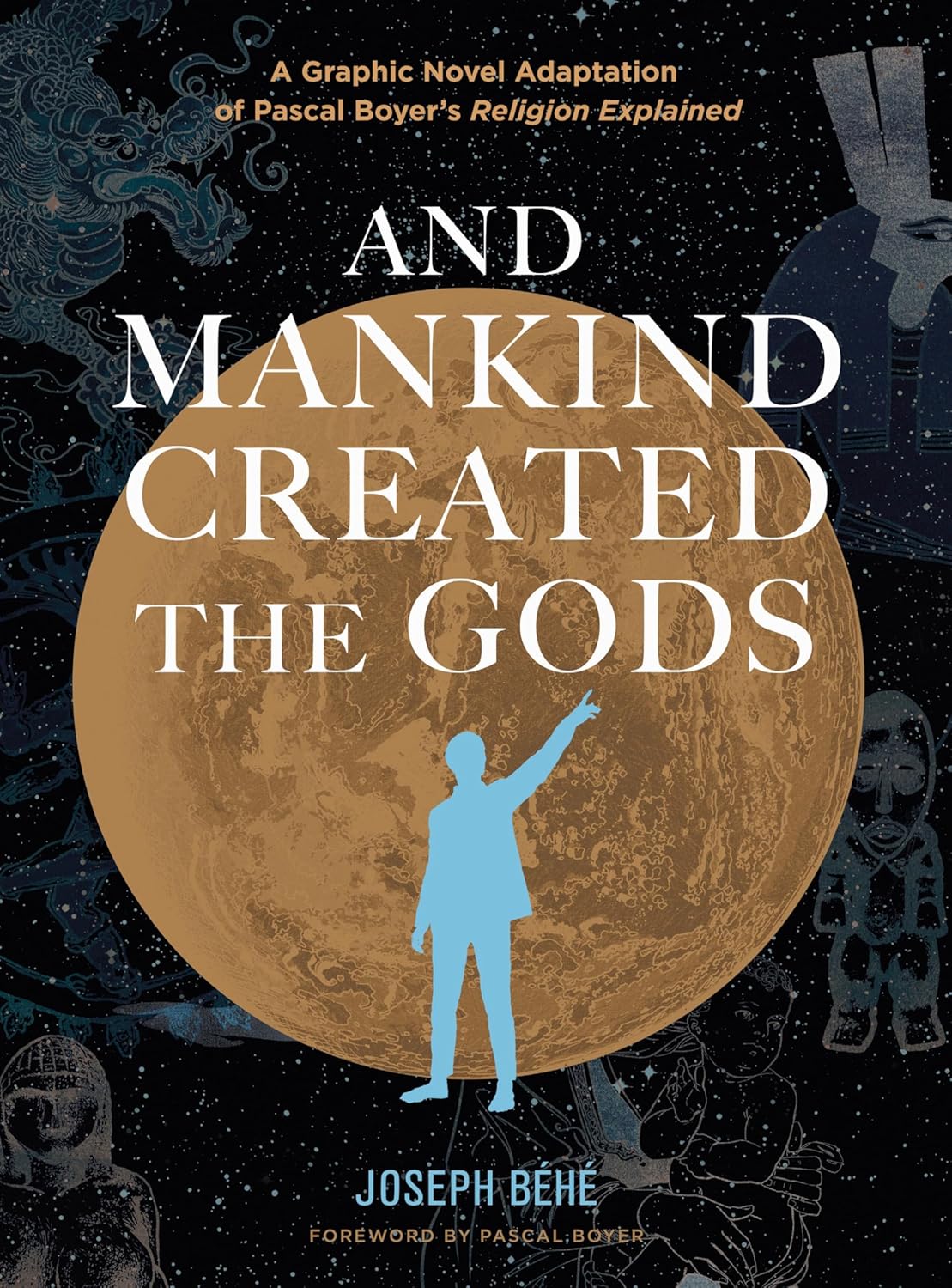 And Mankind Created The Gods by Joseph Behe