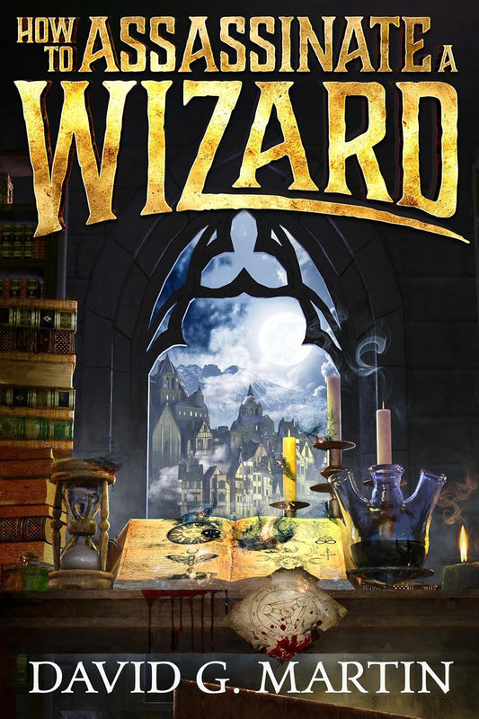 How To Assassinate A Wizard by David G. Martin