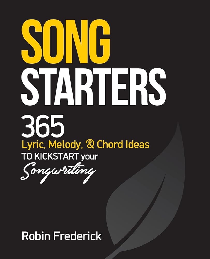 Song Starters: 365 Lyric, Melody, & Chord Ideas to Kickstart Your Songwriting cover image