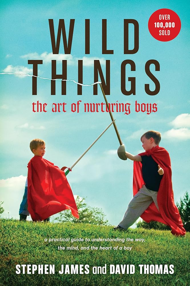 Wild Things: The Art of Nurturing Boys (A Practical and Encouraging Guide to Christian Parenting) cover image