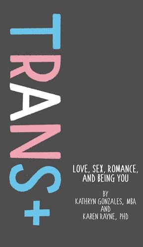 Trans+: Love, Sex, Romance, and Being You cover image