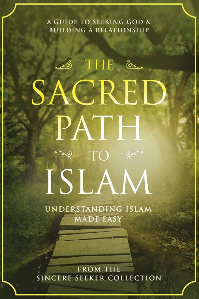 The Sacred Path to Islam: A Guide to Seeking Allah (God) & Building a Relationship (Islamic Books for New Muslims & Converts: Understanding Islam | ... Beliefs & Practices | Quran & Salah Guide) cover image