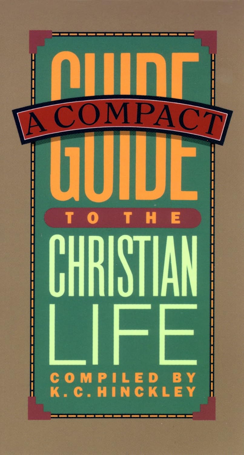 A Compact Guide To The Christian Life By: K.C. Hinckley