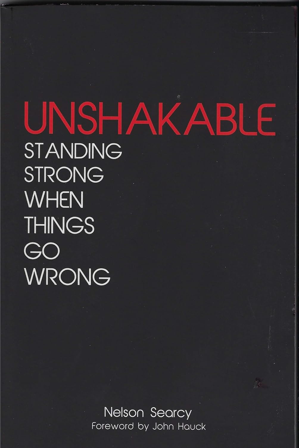 Unshakable Standing Strong When things Go Wrong By: Nelson Searcy