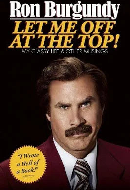 Let Me Off at the Top!: Ron Burgundy