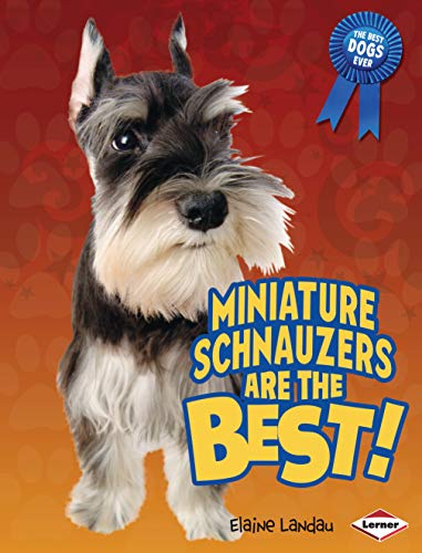 Miniature Schnauzers Are the Best! by Elaine Landau