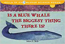 Is A Blue Whale The Biggest Thing There Is? by Robert E. Wells