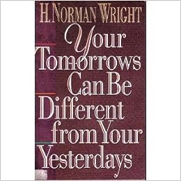 Your Tomorrows Can Be Different From Your Yesterdays by H. Norman Wright