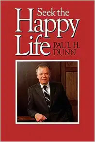 Seek The Happy Life by Paul H. Dunn