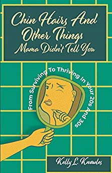 Chin Hairs and Other Things Mama Didn't Tell You by Kelly L. Knowles