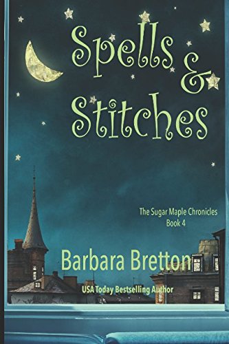 Spells & Stitches: The Sugar Maple Chronicles - Book 4 by Barbara Bretton