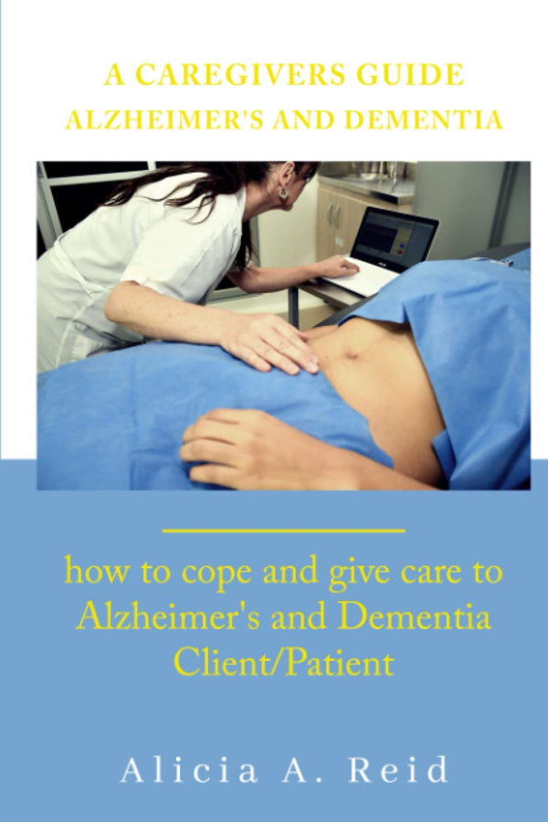 A Caregivers Guide Alzheimer's and Dementia by Alicia A. Reid