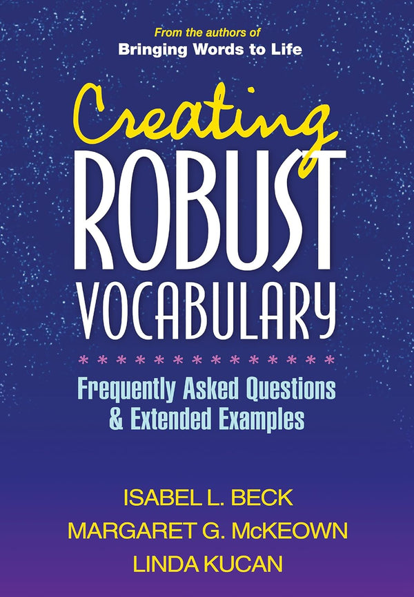 Creating Robust Vocabulary by Isabell L. Beck, Margaret G. McKeown and Linda Kucan