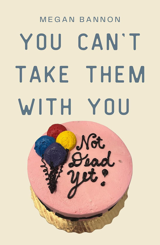 You Can't Take Them With You by Megan Bannon