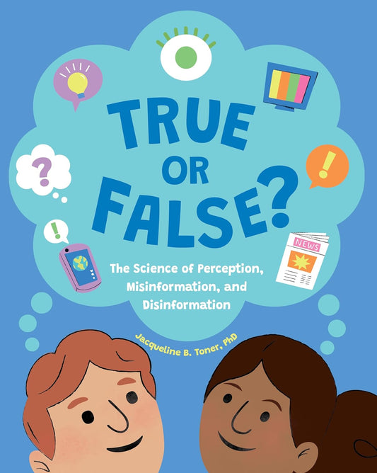 True or False - The Science of Perception, Misinformation, and Disinformation by Jacqueline B. Toner