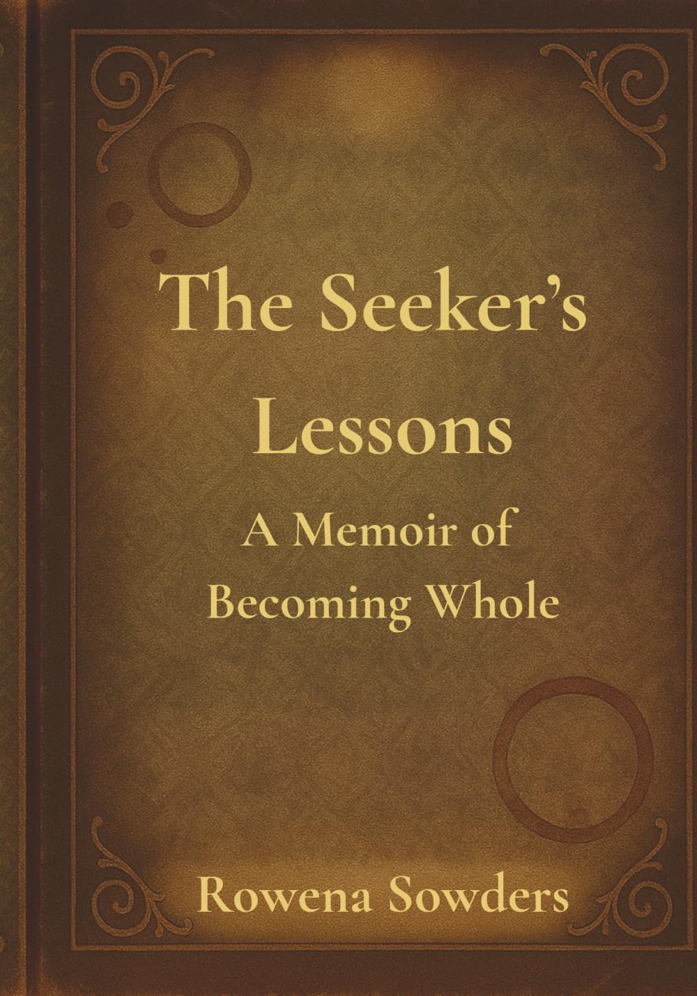 The Seeker's Lessons A Memoir of Becoming Whole by Rowena Sowders
