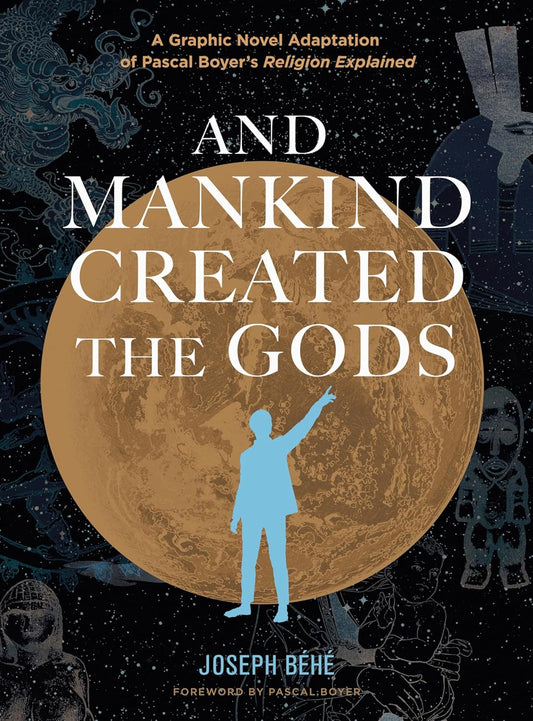 And Mankind Created The Gods by Joseph Behe