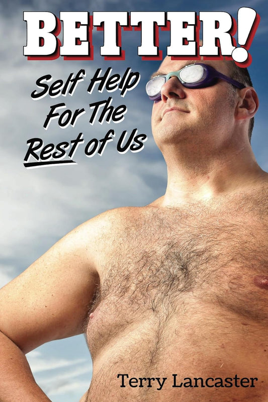 Better! Self Help For The Rest Of Us by Terry Lancaster