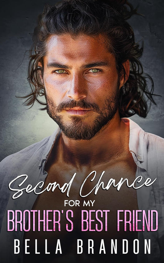 Second Chance For My Brother's Best Friend by Bella Brandon