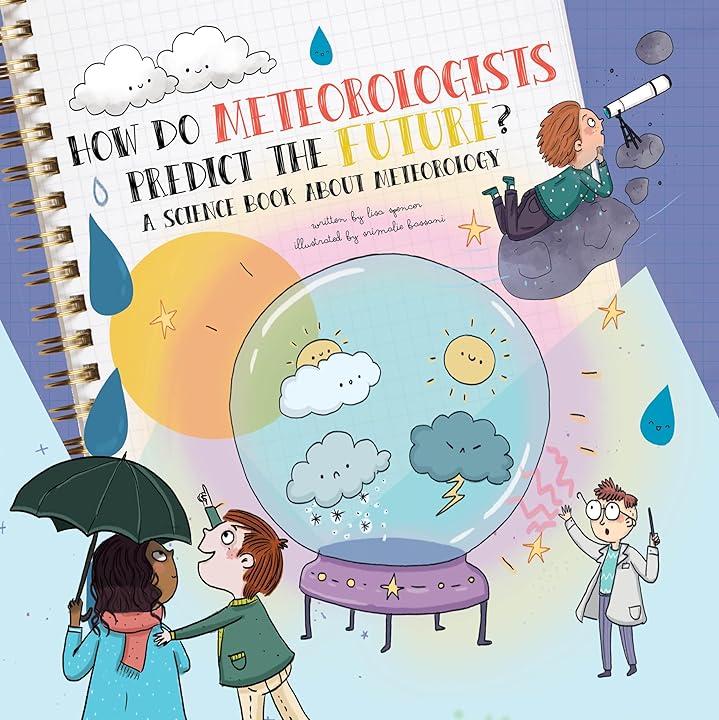 How Do Meteorologists Predict The Future? by Lisa Spencer