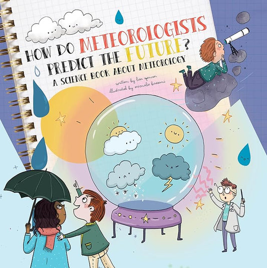 How Do Meteorologists Predict The Future? by Lisa Spencer