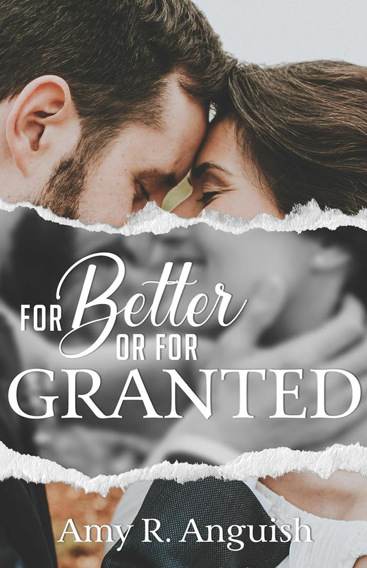 For Better or For Granted by Amy R. Anguish