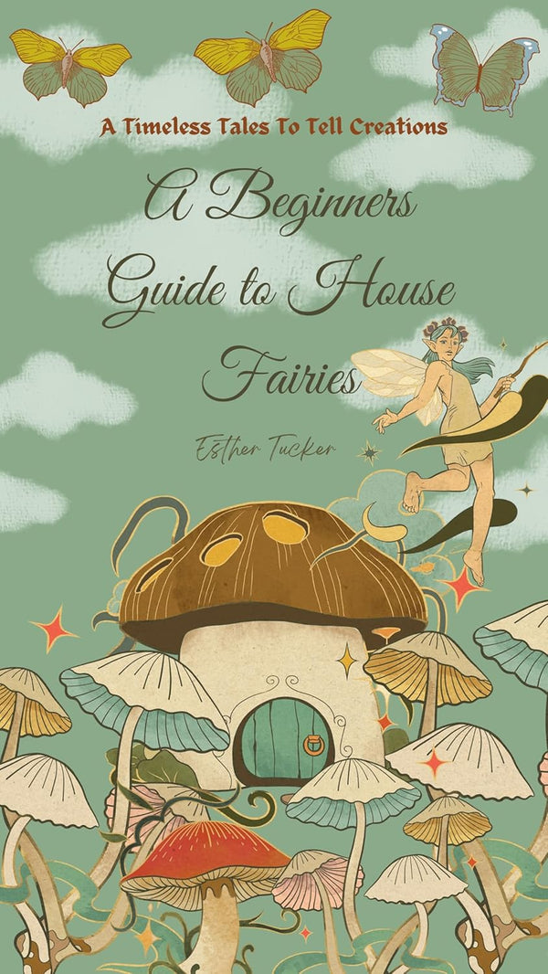 A Beginners Guide to House Fairies by Esther Tucker
