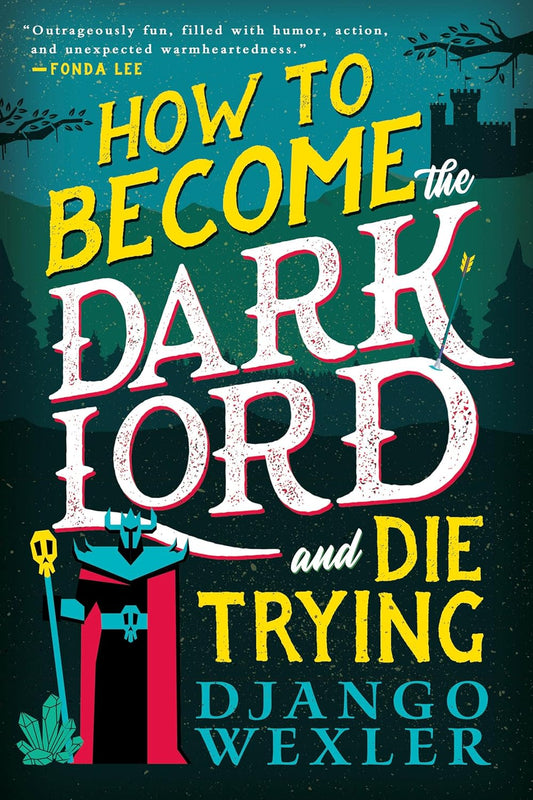 How To Become the Dark Lord and Die Trying Django Wexler