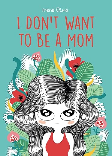 I Don't Want To Be A Mom by Irene Olmo