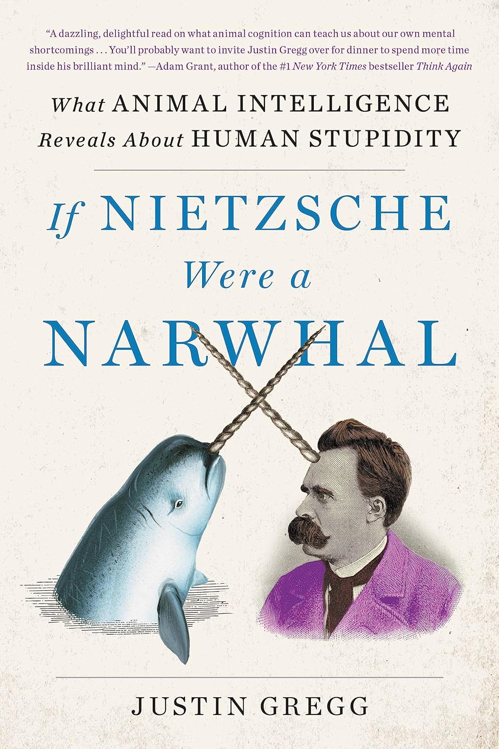 If Nietzsche Were A Narwhal by Justin Gregg