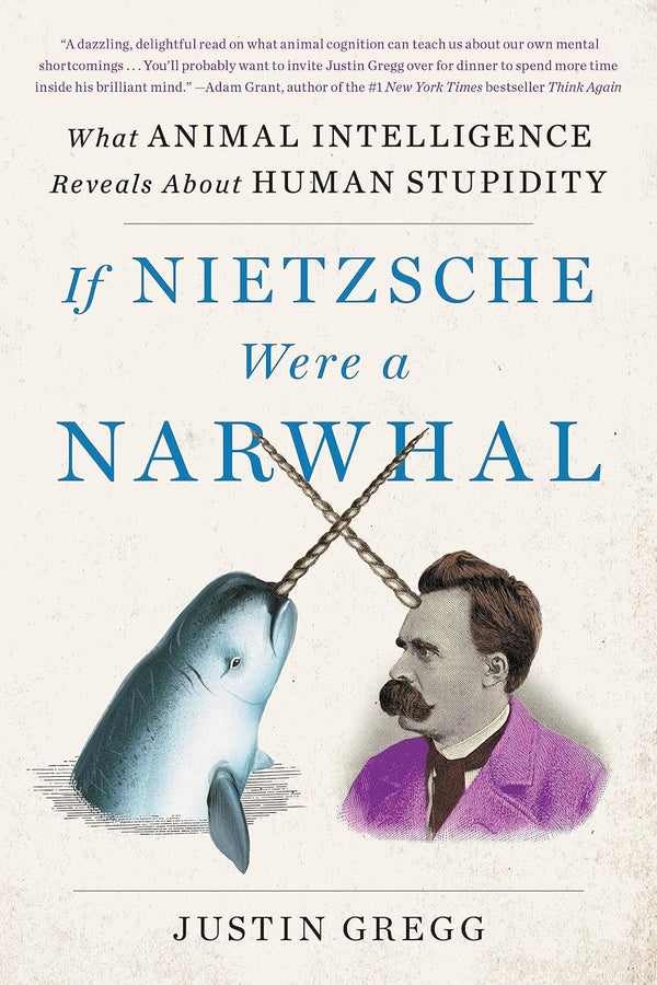 If Nietzsche Were A Narwhal by Justin Gregg