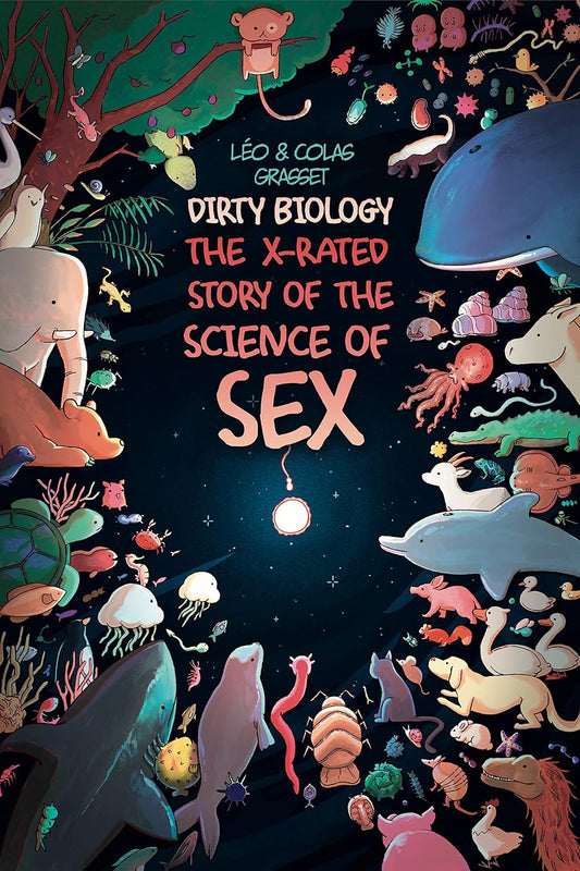 Dirty Biology The X-Rated Story of the Science of Sex by Leo & Colas Grasset
