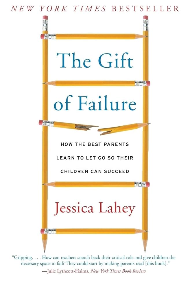 The Gift of Failure: How the Best Parents Learn to Let Go So Their Children Can Succeed cover image