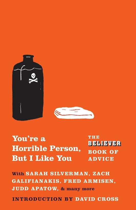 You're a Horrible Person, But I Like You: The Believer Book of Advice cover image