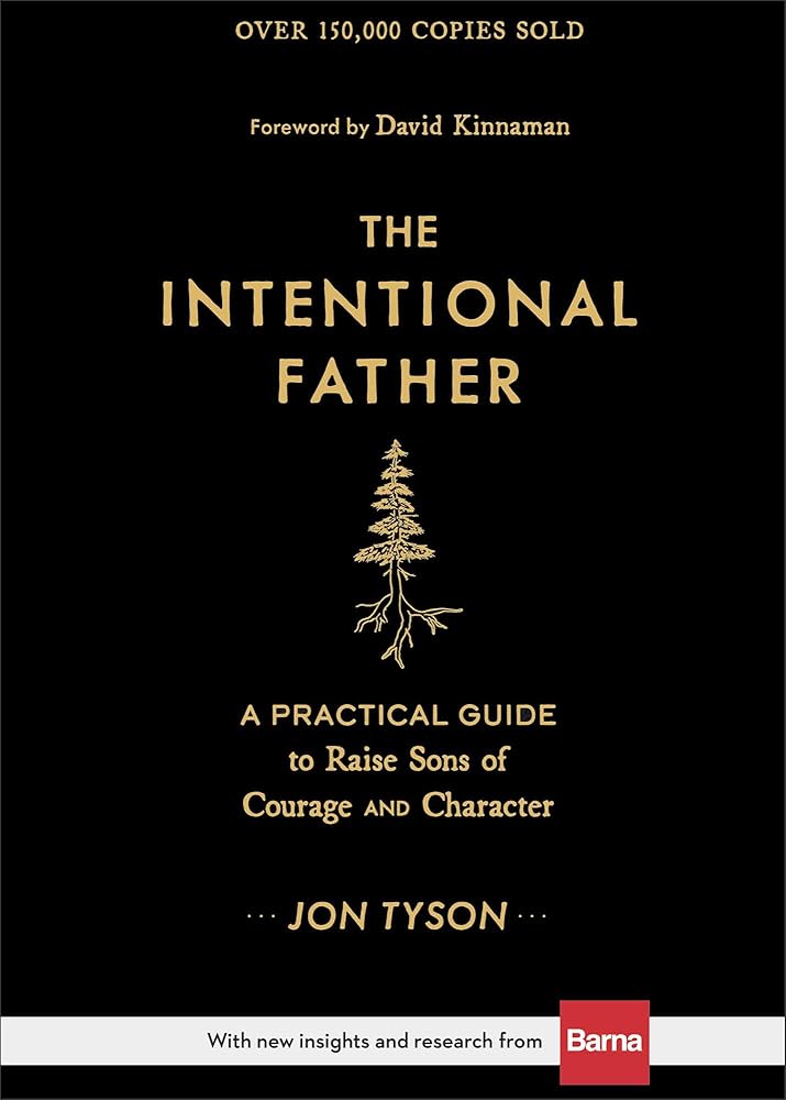 The Intentional Father: A Practical Guide to Raise Sons of Courage and Character (Parenting Boys for a New Dad, Grandpa, Husband, or Dad to Be) cover image