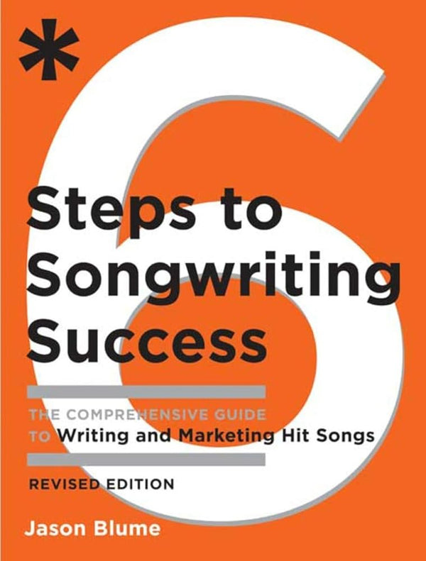 Six Steps to Songwriting Success, Revised Edition: The Comprehensive Guide to Writing and Marketing Hit Songs cover image