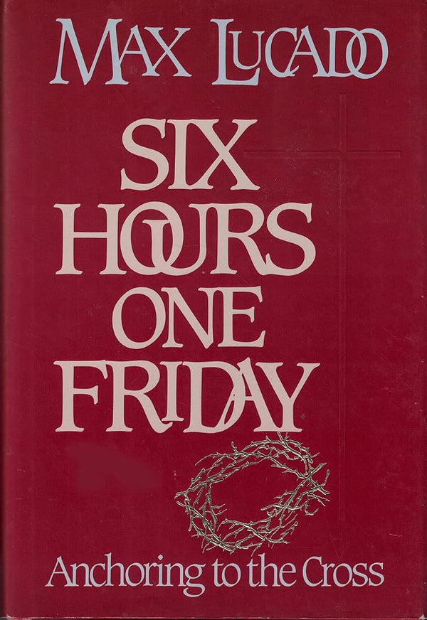 Six Hours One Friday: Anchoring to the Cross (Chronicles of the Cross) cover image