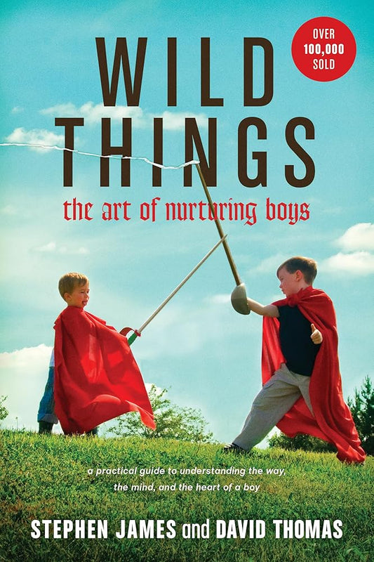 Wild Things: The Art of Nurturing Boys (A Practical and Encouraging Guide to Christian Parenting) cover image