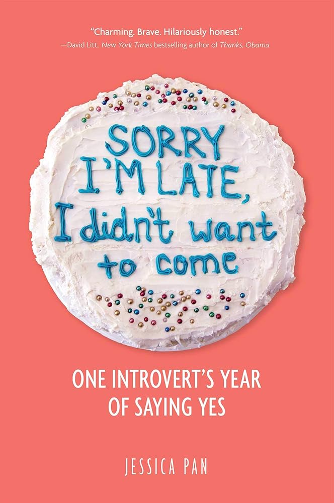 Sorry I'm Late, I Didn't Want to Come: One Introvert's Year of Saying Yes cover image