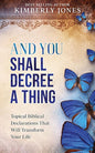 And You Shall Decree A Thing: Topical Biblical Declarations That Will Transform Your Life cover image