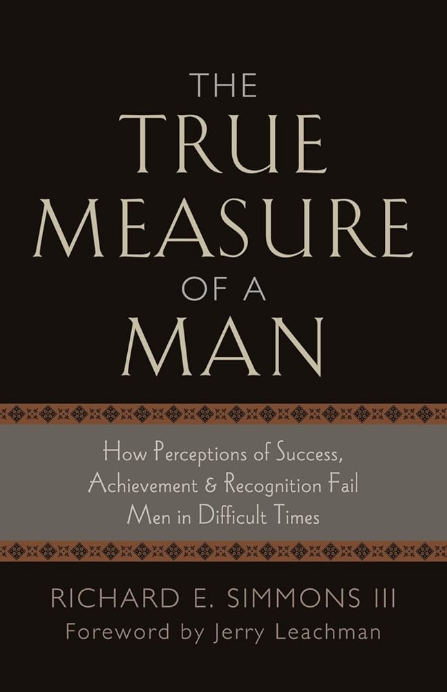 The True Measure of a Man: How Perceptions of Success, Achievement & Recognition Fail Men in Difficult Times cover image