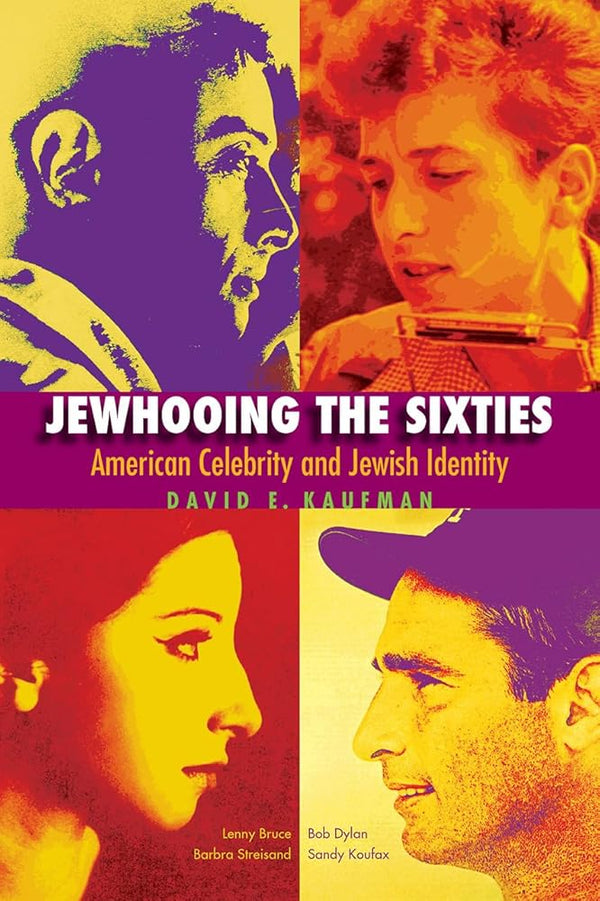 Jewhooing the Sixties: American Celebrity and Jewish Identity―Sandy Koufax, Lenny Bruce, Bob Dylan, and Barbra Streisand (Brandeis Series in American Jewish History, Culture, and Life) cover image