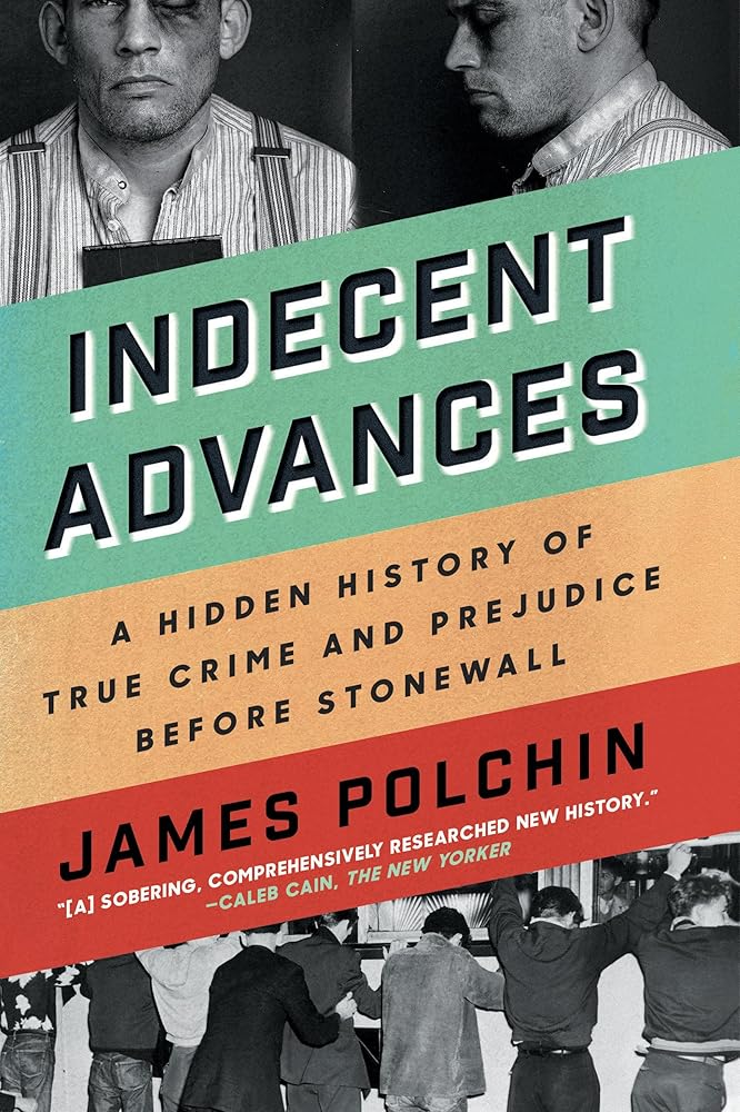 Indecent Advances: A Hidden History of True Crime and Prejudice Before Stonewall cover image
