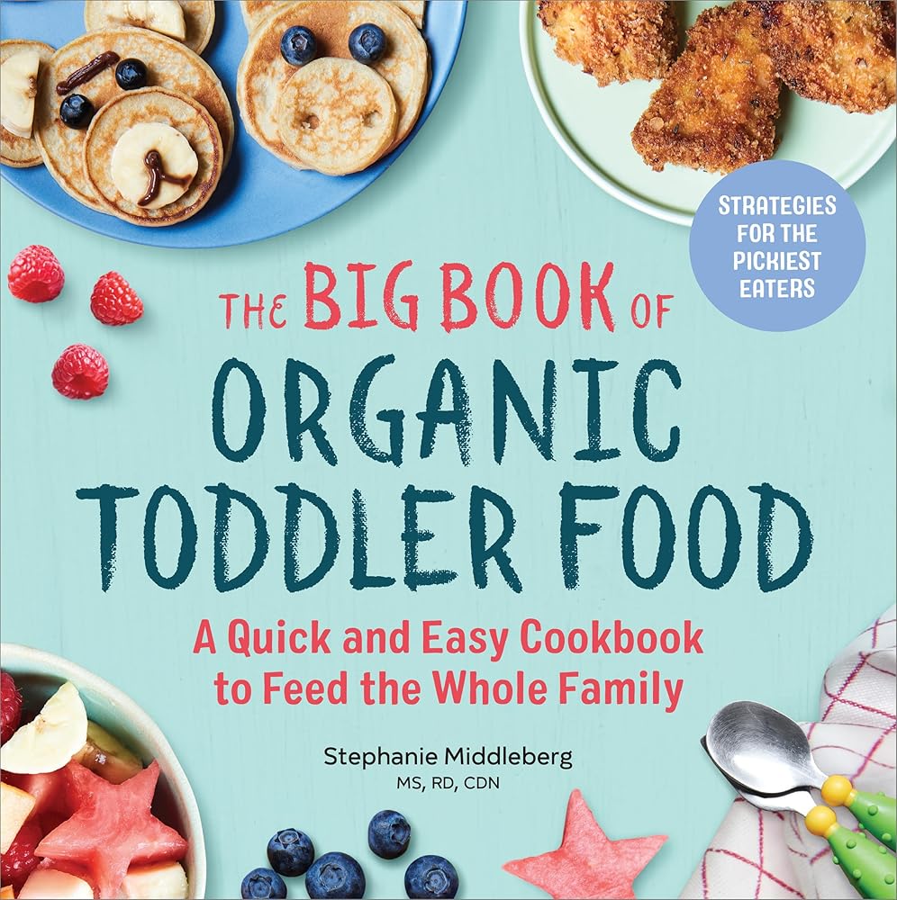 The Big Book of Organic Toddler Food: A Quick and Easy Cookbook to Feed the Whole Family (Organic Foods for Baby and Toddler) cover image