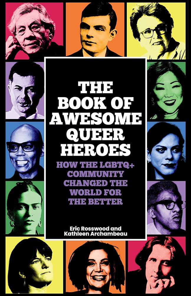 The Book of Awesome Queer Heroes: How the LGBTQ+ Community Changed the World for the Better (LGBT Book of History, Queer Historic Icons) cover image